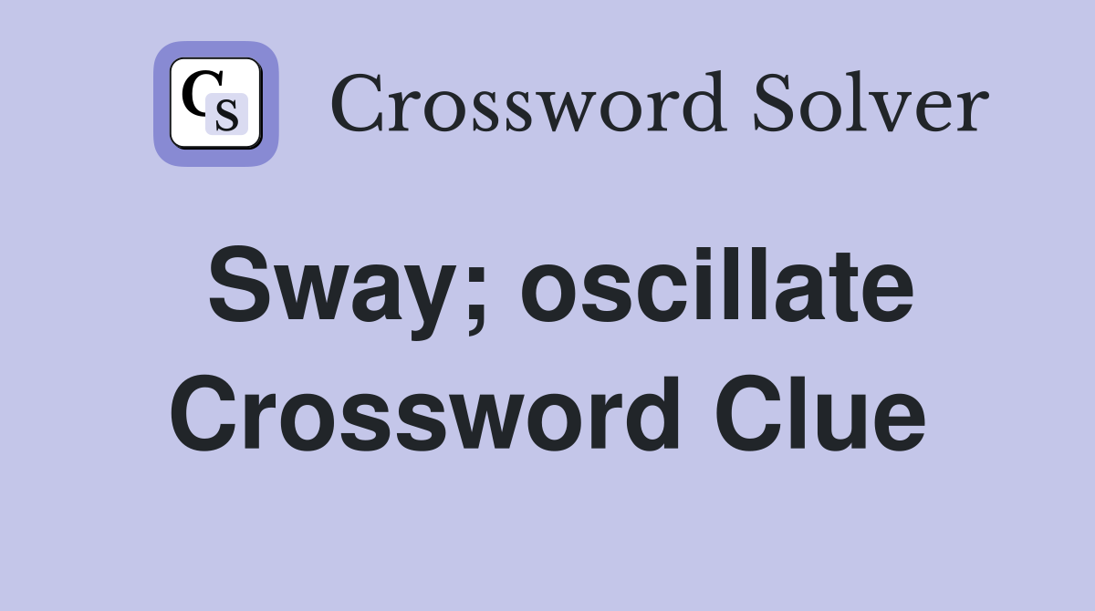 Sway; oscillate Crossword Clue