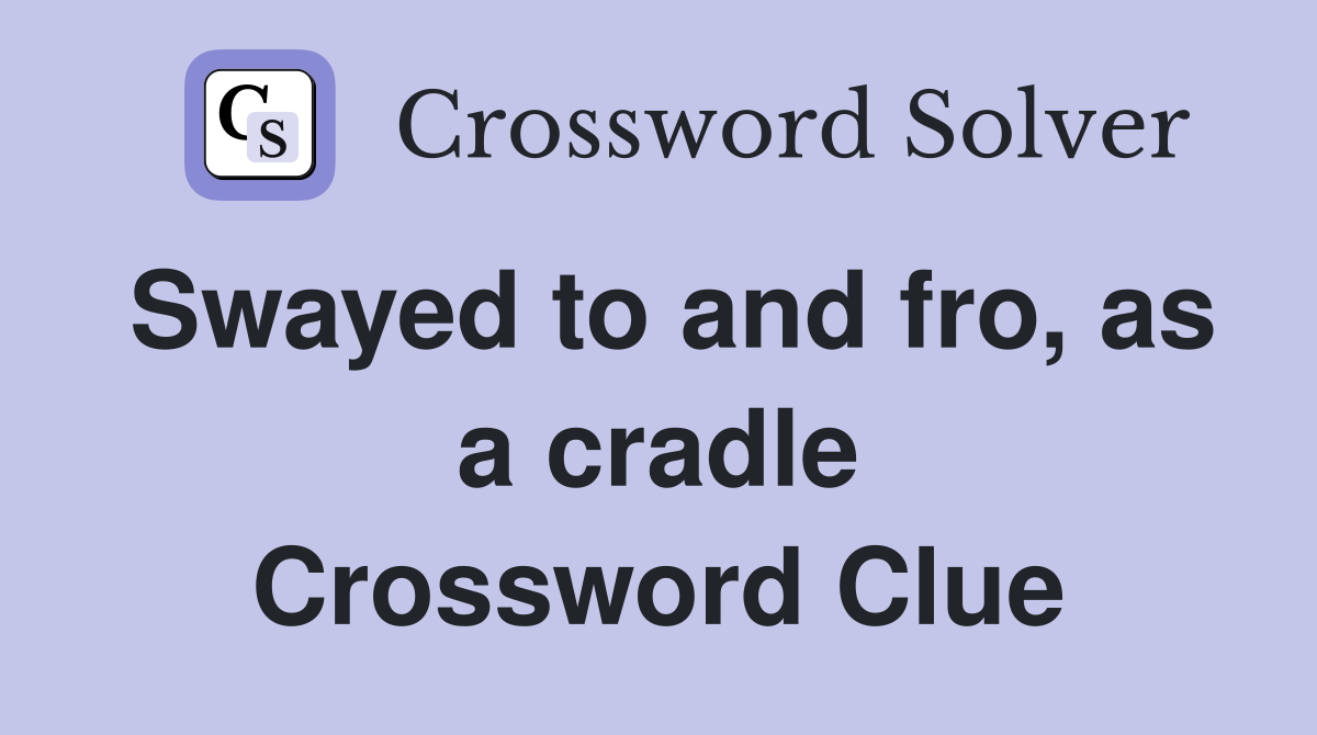 Swayed to and fro, as a cradle Crossword Clue