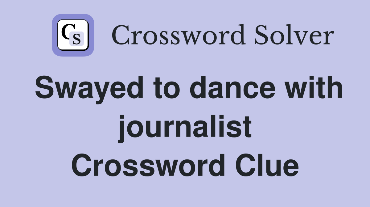 Swayed to dance with journalist Crossword Clue