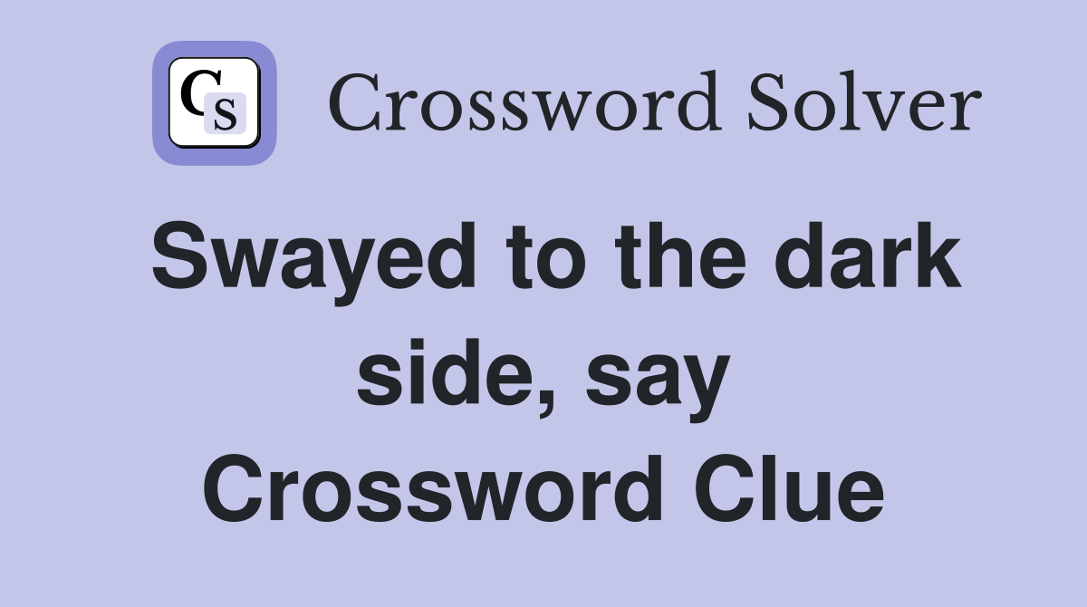 Swayed to the dark side, say Crossword Clue