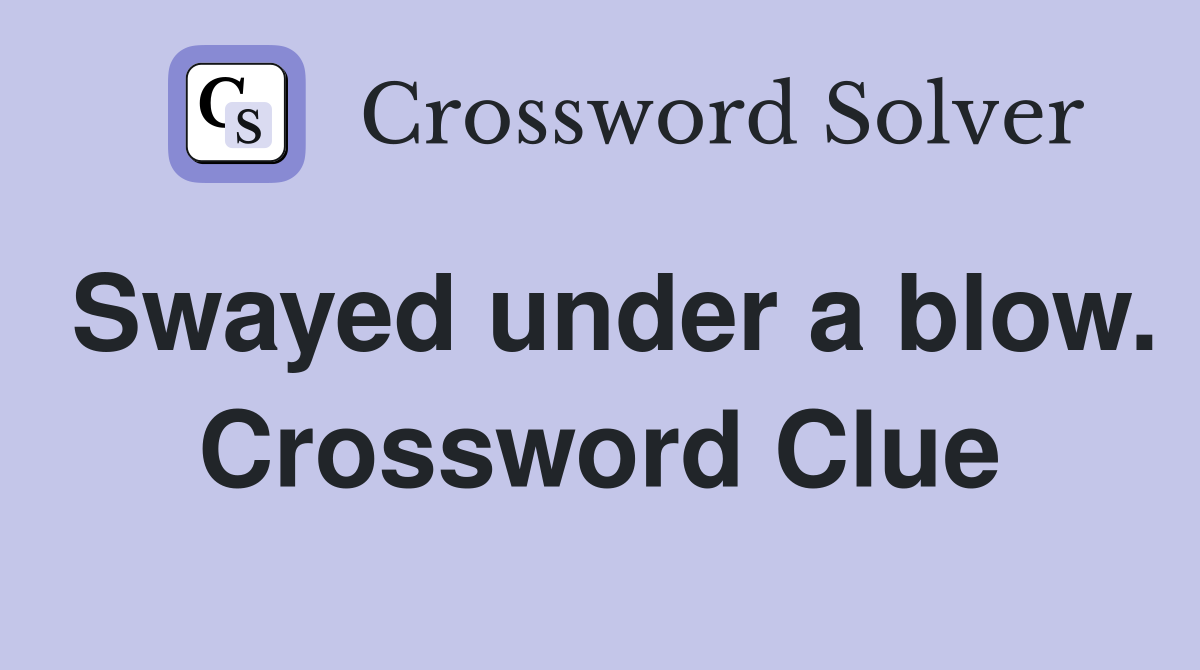 Swayed under a blow. Crossword Clue