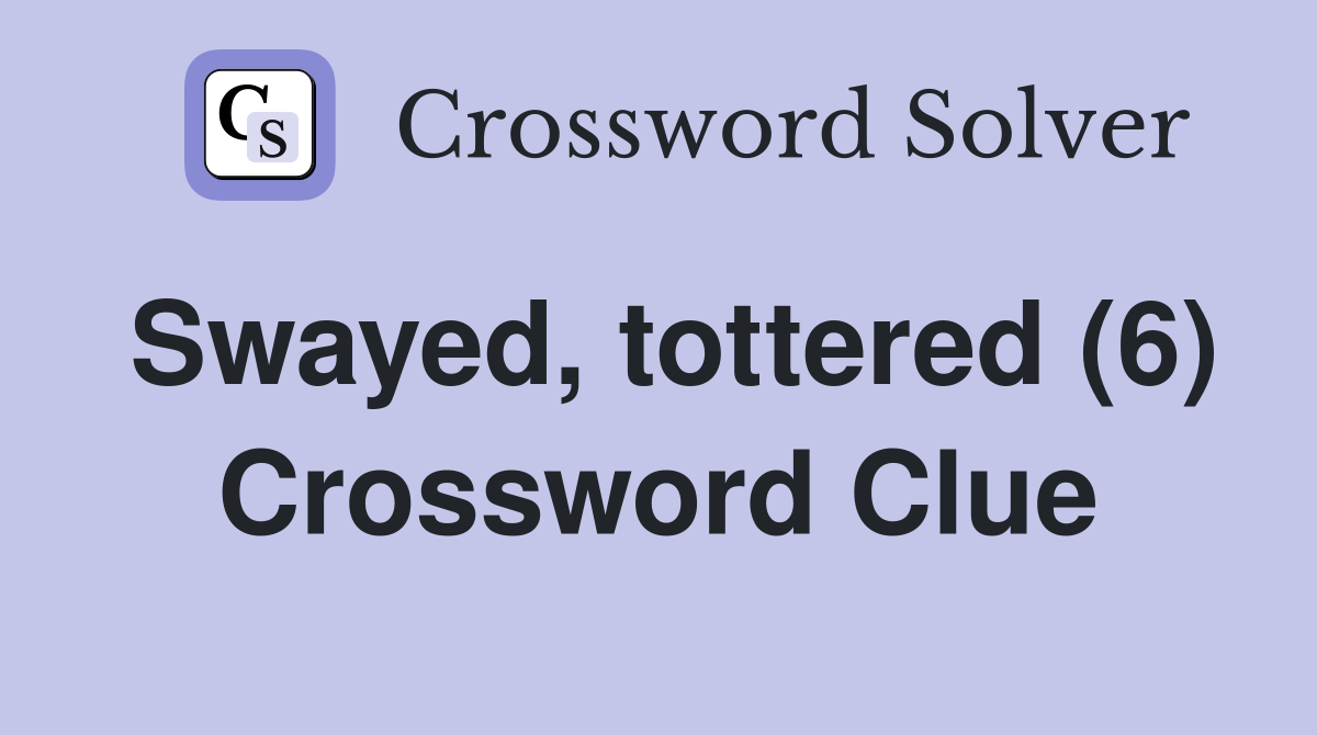 Swayed, tottered (6) Crossword Clue