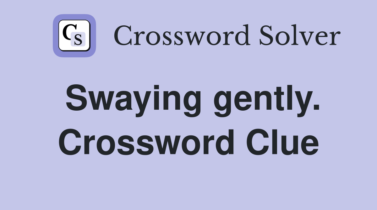 Swaying gently. Crossword Clue