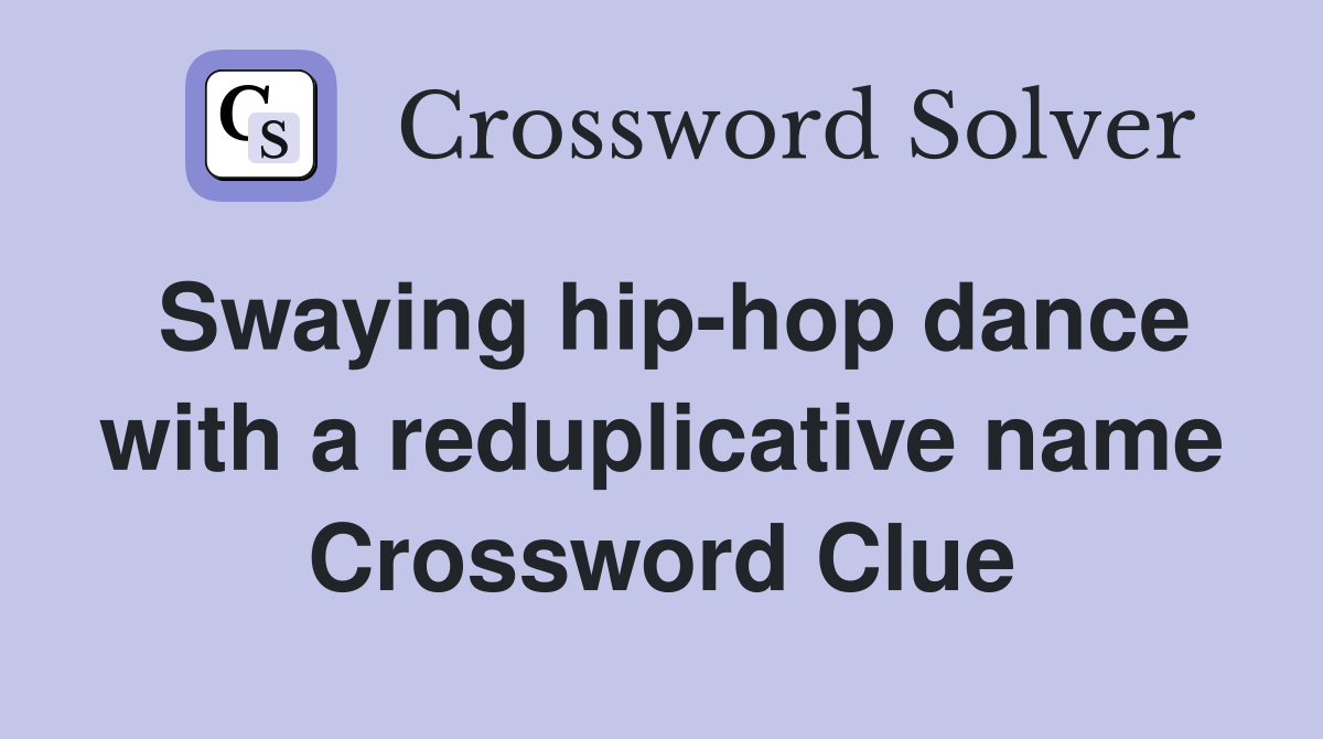 Swaying hip-hop dance with a reduplicative name Crossword Clue