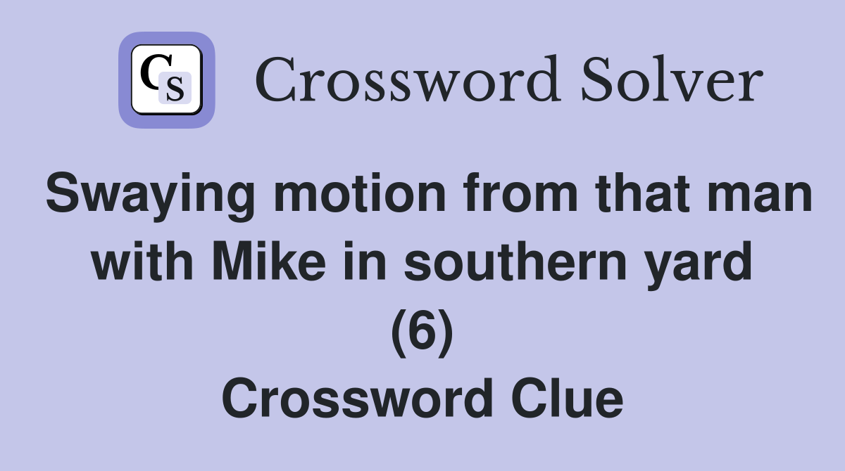 Swaying motion from that man with Mike in southern yard (6) Crossword Clue