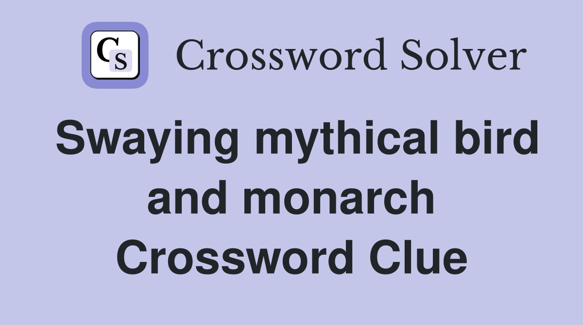 Swaying mythical bird and monarch Crossword Clue