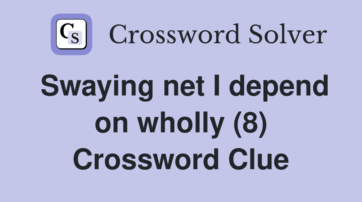 Swaying net I depend on wholly (8) Crossword Clue