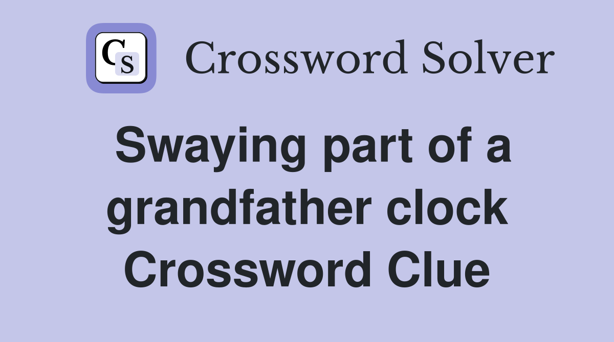 Swaying part of a grandfather clock Crossword Clue