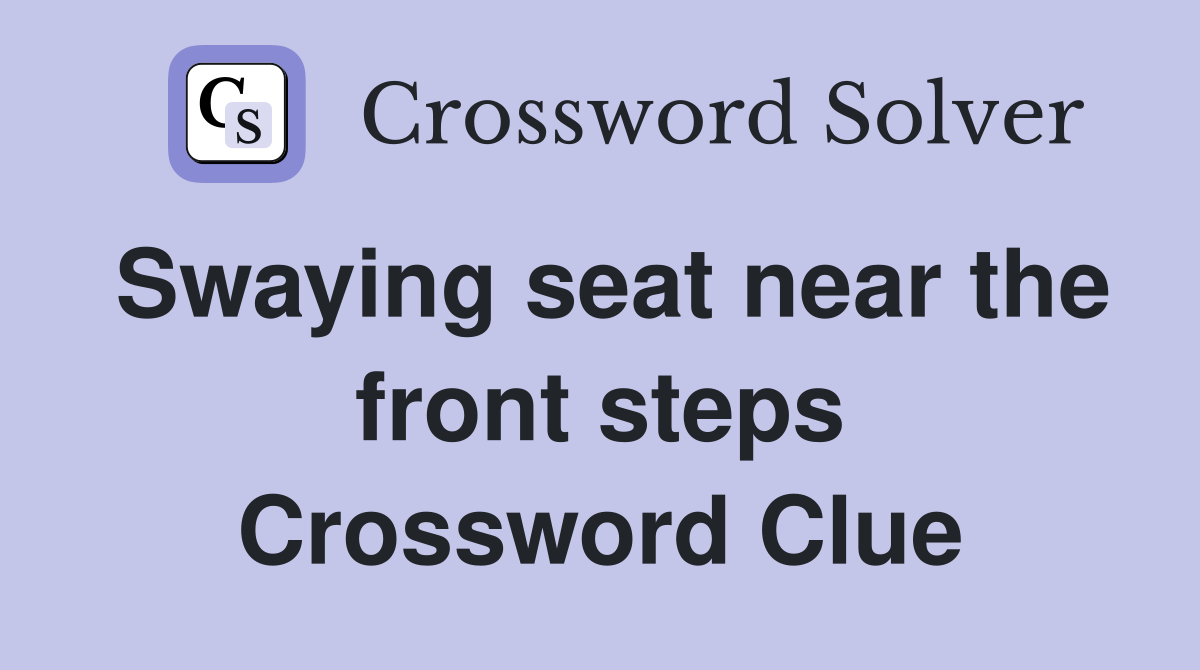 Swaying seat near the front steps Crossword Clue