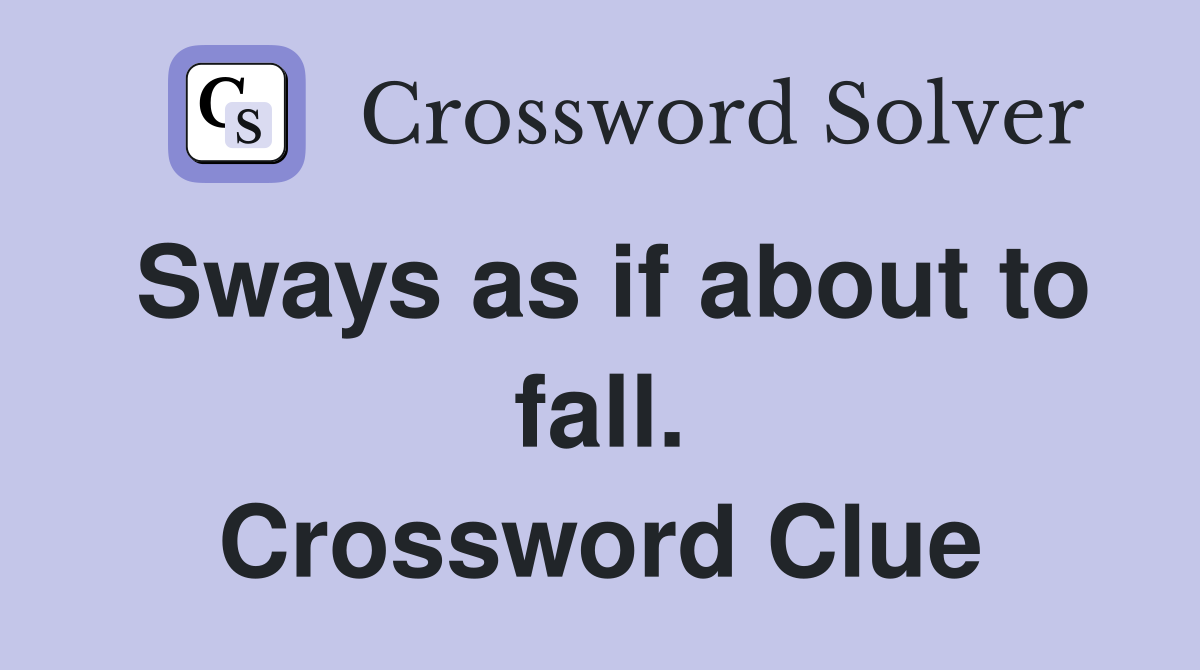 Sways as if about to fall. Crossword Clue