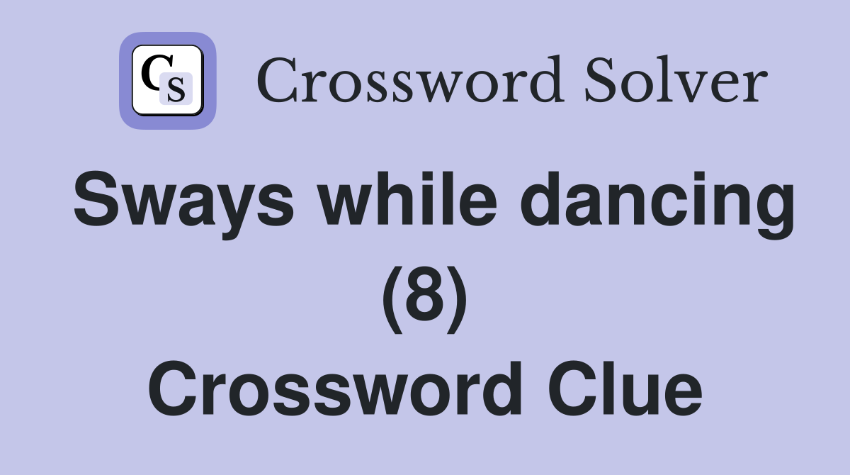 Sways while dancing (8) Crossword Clue