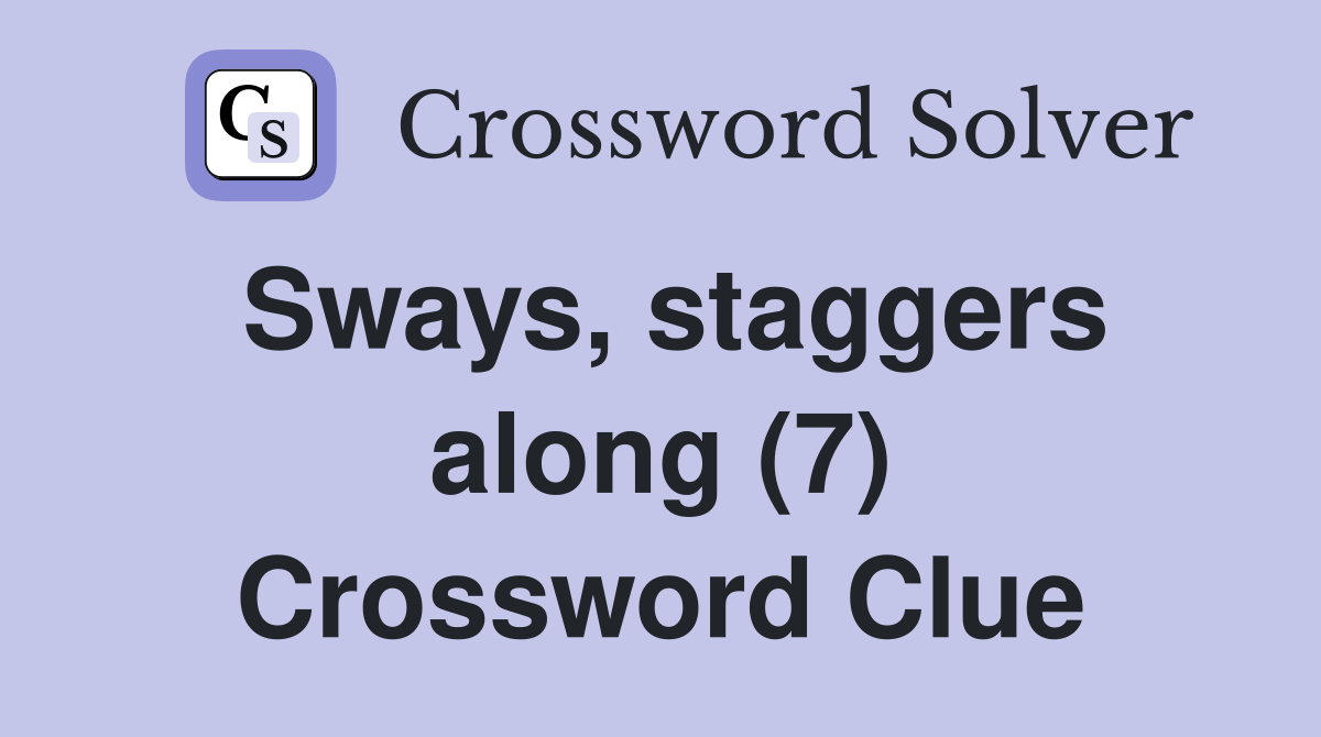 Sways, staggers along (7) Crossword Clue