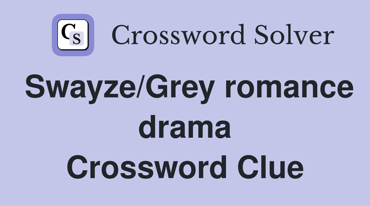 Swayze/Grey romance drama Crossword Clue