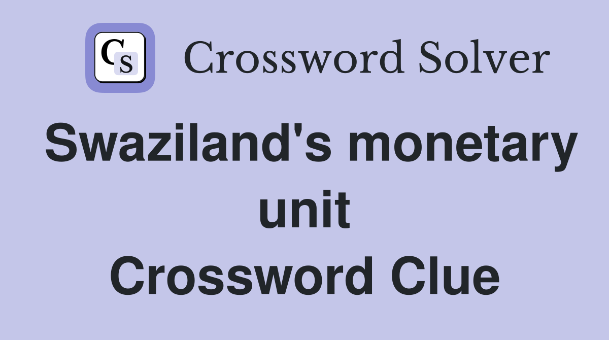 Swaziland's monetary unit Crossword Clue
