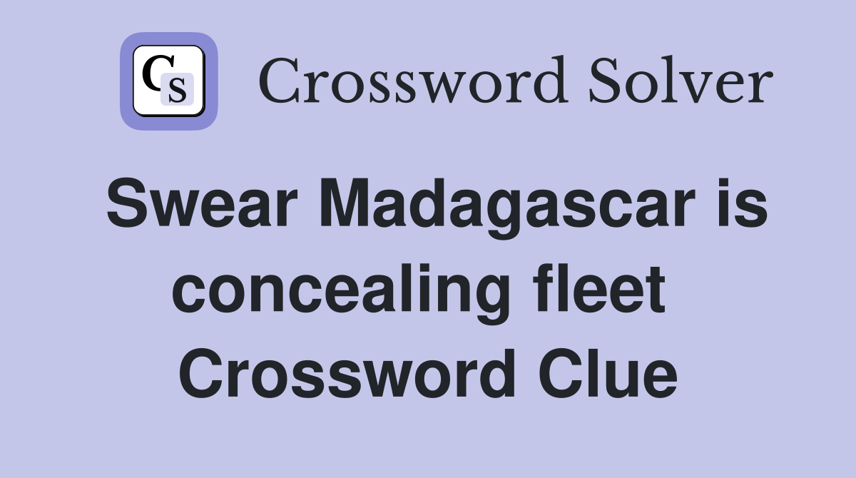 Swear Madagascar is concealing fleet  Crossword Clue