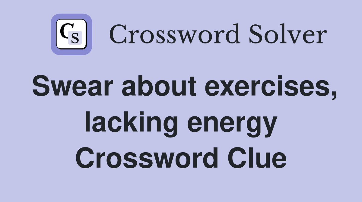 Swear about exercises, lacking energy Crossword Clue