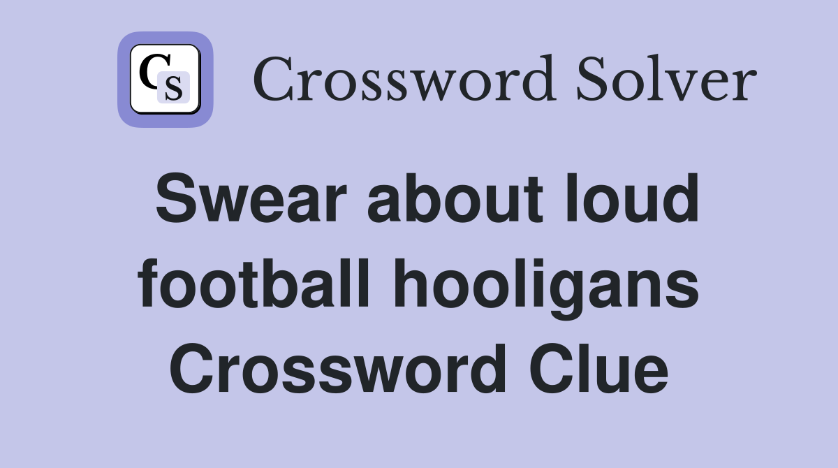 Swear about loud football hooligans Crossword Clue