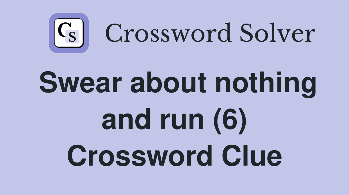Swear about nothing and run (6) Crossword Clue
