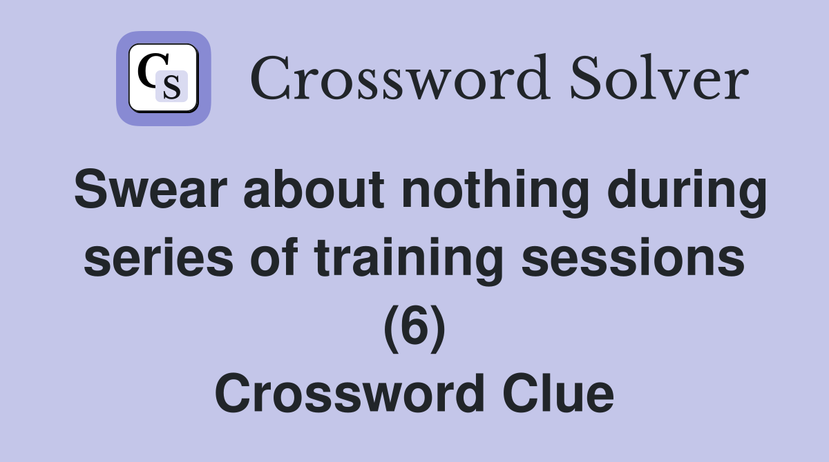 Swear about nothing during series of training sessions (6) Crossword Clue