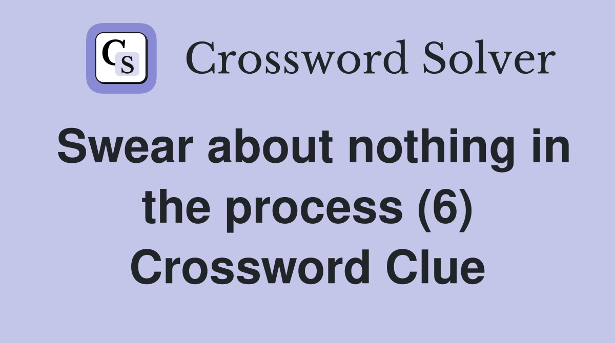Swear about nothing in the process (6) Crossword Clue