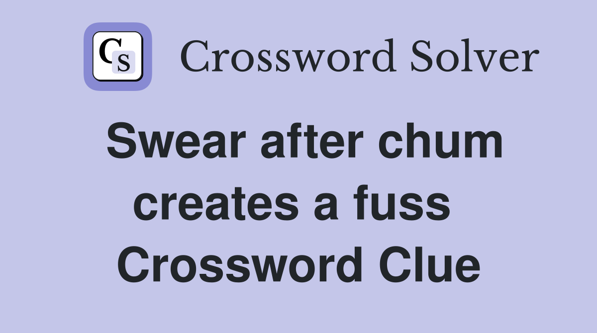Swear after chum creates a fuss  Crossword Clue