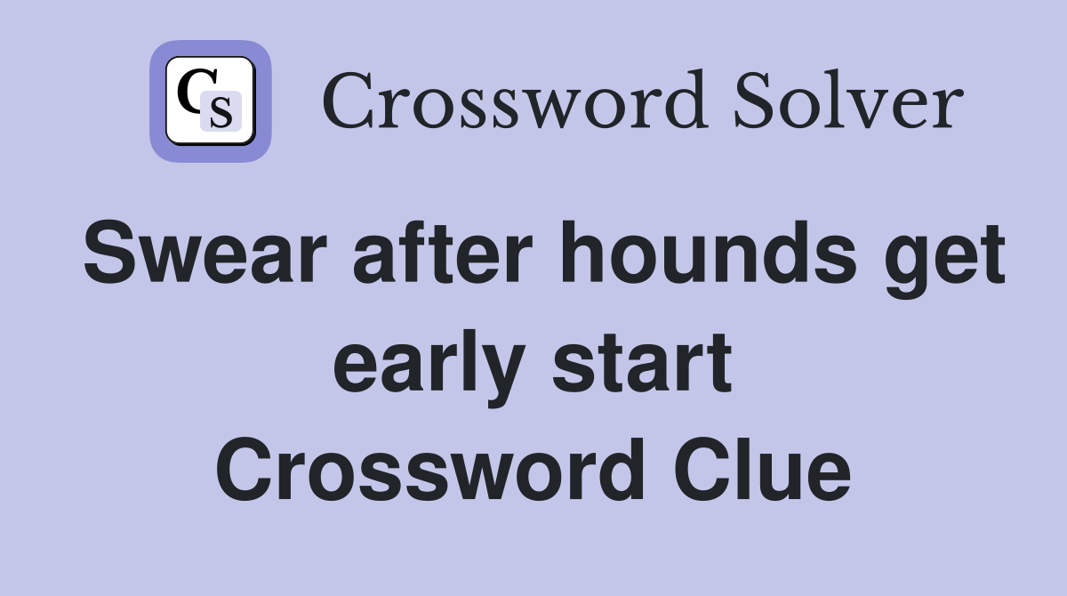 Swear after hounds get early start Crossword Clue