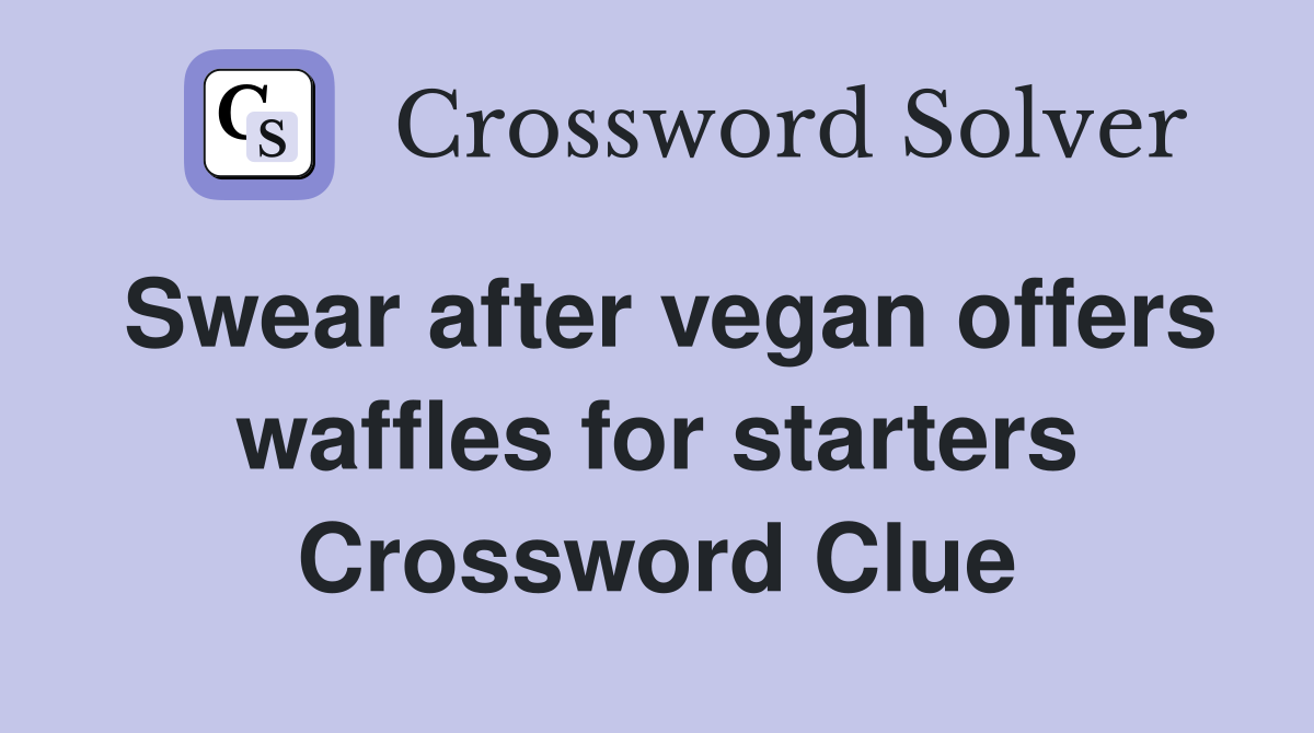 Swear after vegan offers waffles for starters Crossword Clue