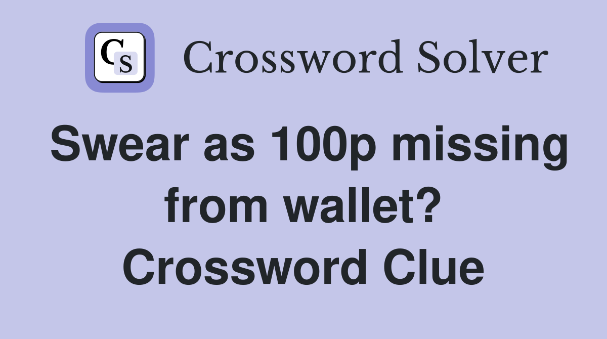 Swear as 100p missing from wallet? Crossword Clue
