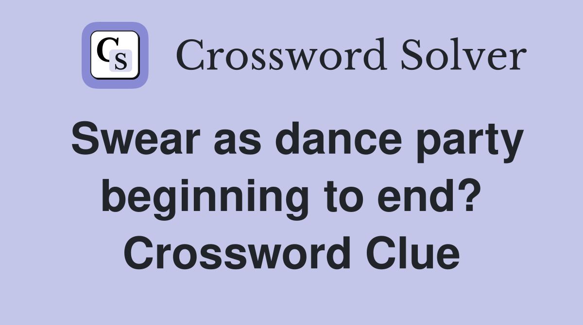 Swear as dance party beginning to end? Crossword Clue