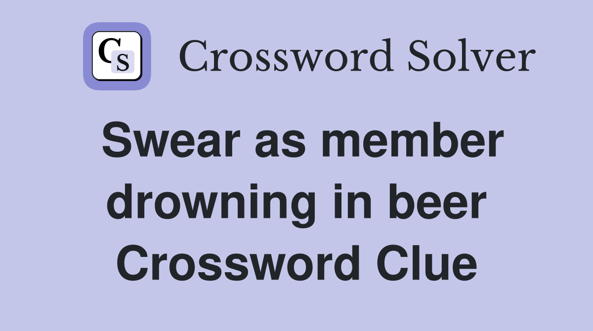 Swear as member drowning in beer Crossword Clue