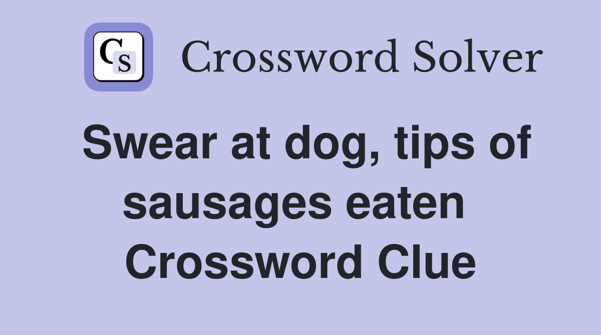 Swear at dog, tips of sausages eaten  Crossword Clue