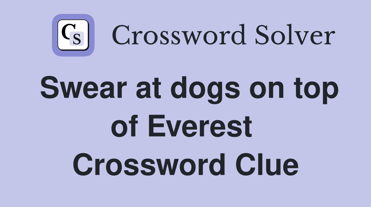 Swear at dogs on top of Everest  Crossword Clue