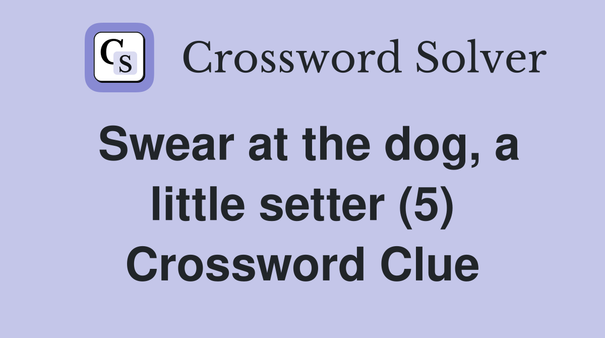Swear at the dog, a little setter (5) Crossword Clue