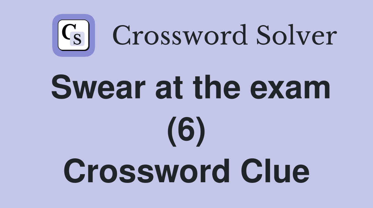 Swear at the exam (6) Crossword Clue