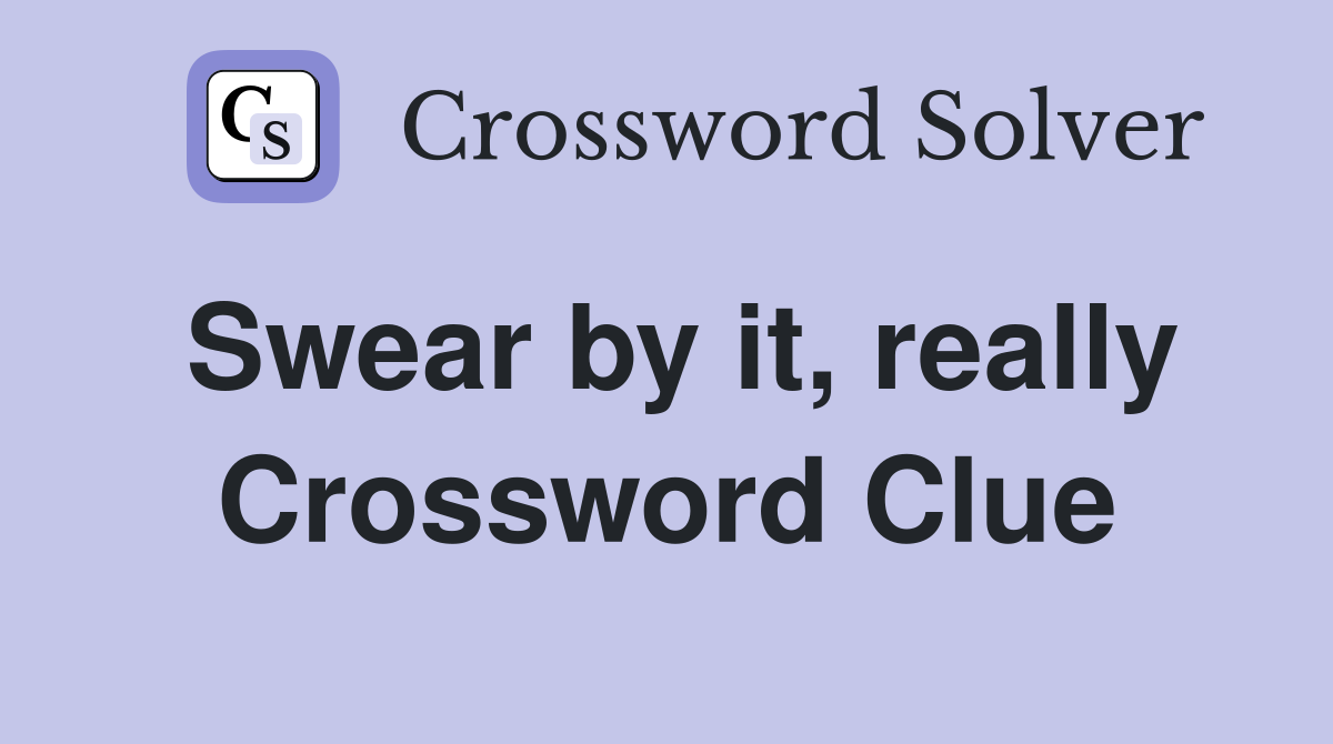 Swear by it, really Crossword Clue