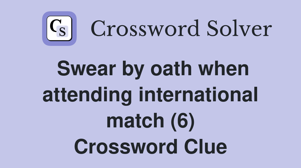 Swear by oath when attending international match (6) Crossword Clue