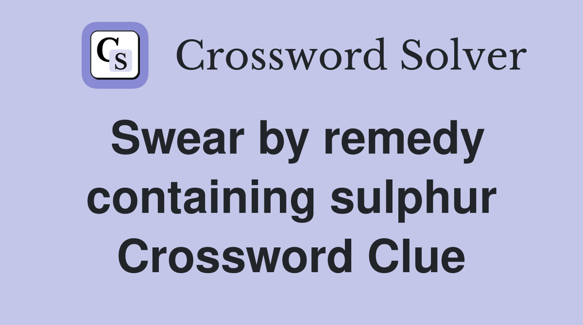 Swear by remedy containing sulphur Crossword Clue