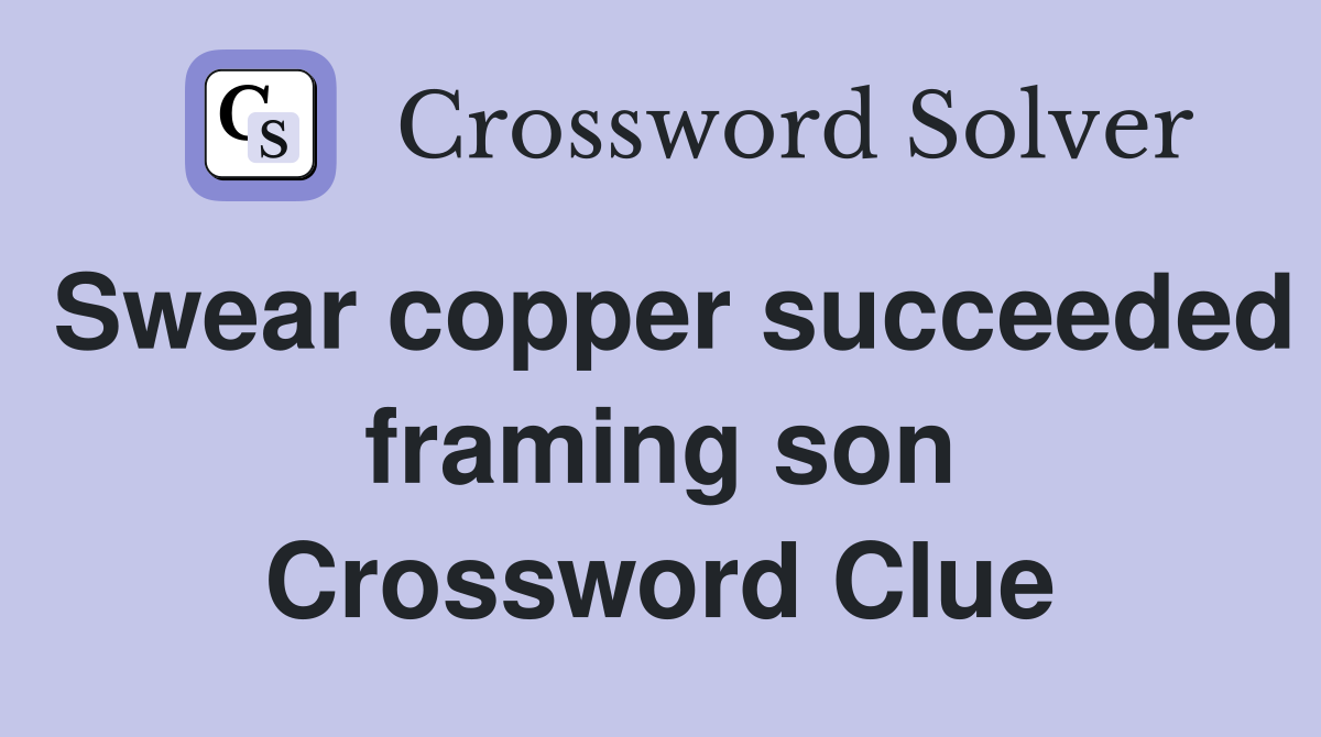 Swear copper succeeded framing son Crossword Clue