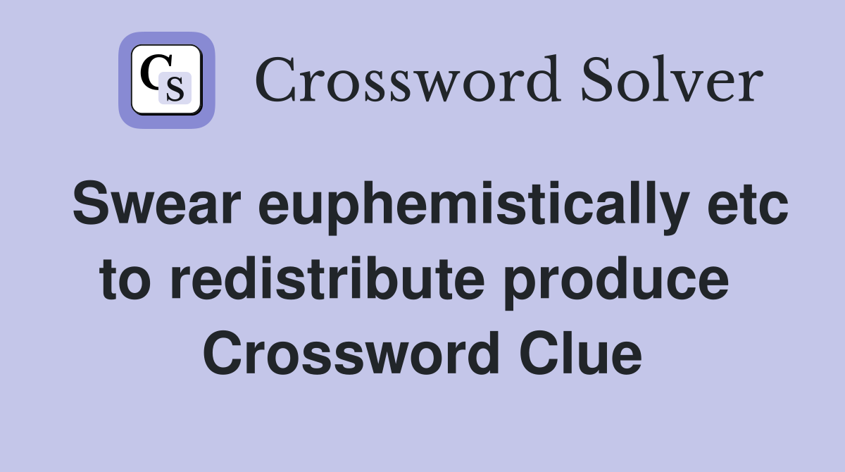 Swear euphemistically etc to redistribute produce  Crossword Clue