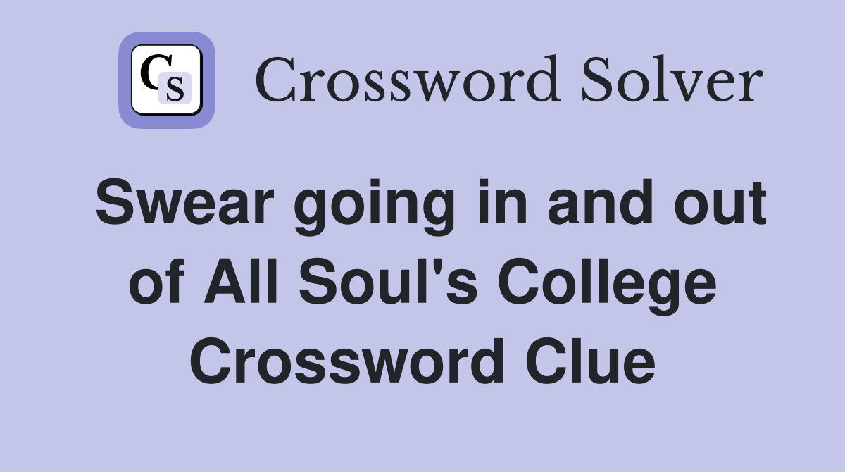 Swear going in and out of All Soul's College Crossword Clue