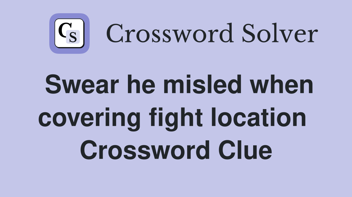 Swear he misled when covering fight location  Crossword Clue