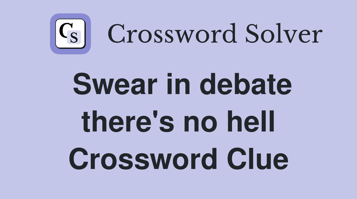 Swear in debate there's no hell Crossword Clue