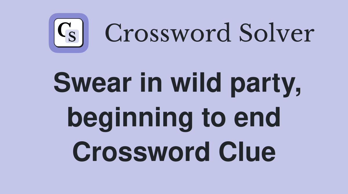 Swear in wild party, beginning to end Crossword Clue