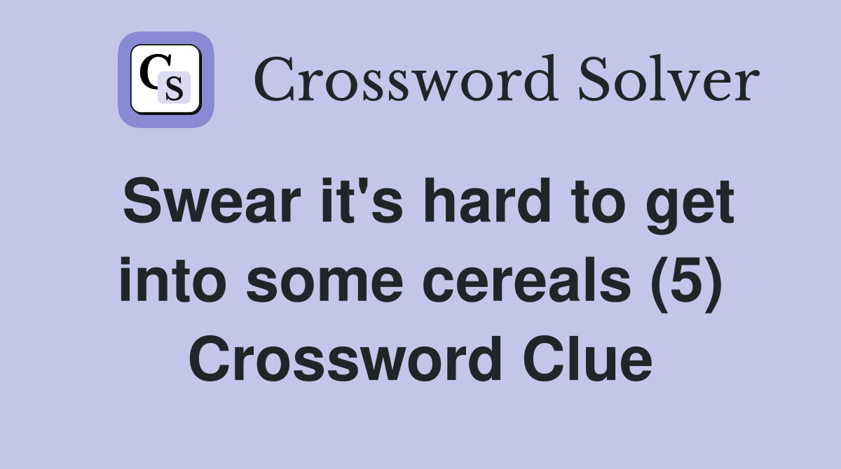Swear it's hard to get into some cereals (5) Crossword Clue