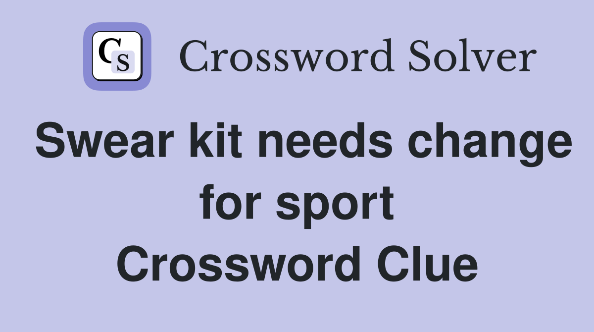 Swear kit needs change for sport Crossword Clue