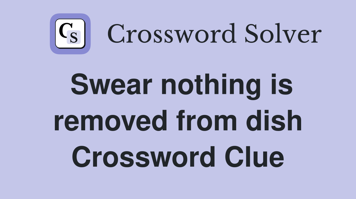 Swear nothing is removed from dish Crossword Clue