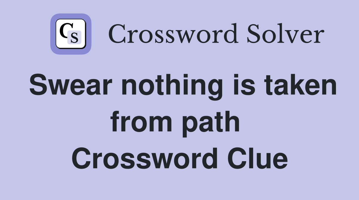 Swear nothing is taken from path  Crossword Clue