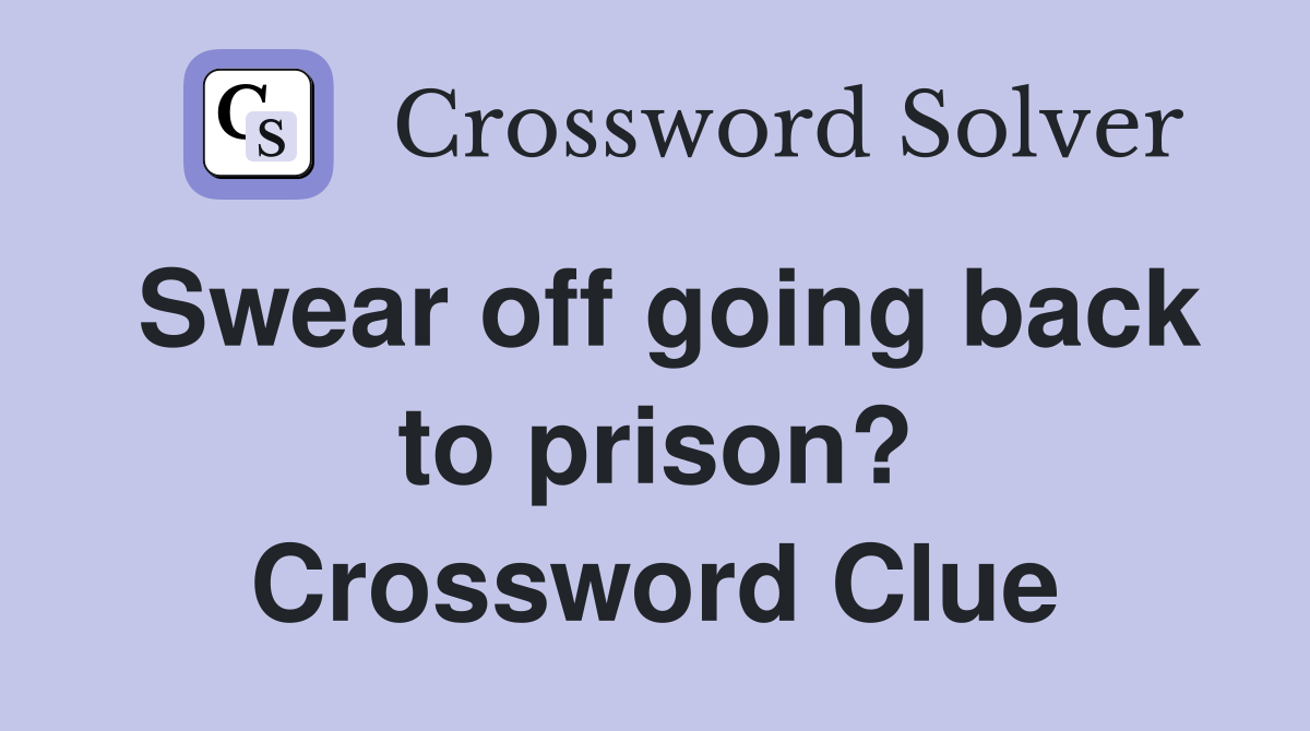 Swear off going back to prison? Crossword Clue