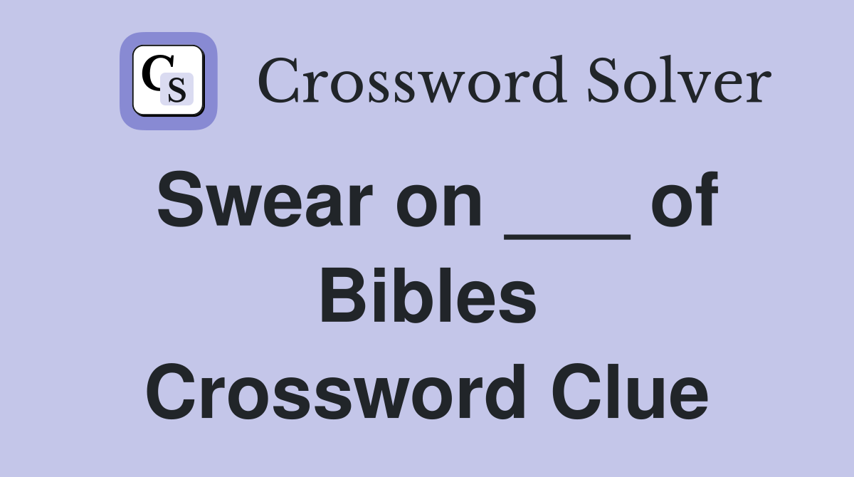 Swear on ___ of Bibles Crossword Clue