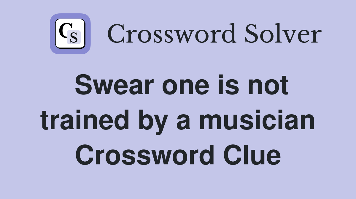 Swear one is not trained by a musician Crossword Clue